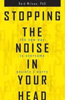 Stopping the Noise in Your Head: The New Way to Overcome Anxiety and Worry 0757319068 Book Cover