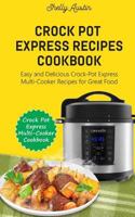 Crock Pot Express Recipes Cookbook: Easy and Delicious Crock-Pot Express Multi-Cooker Recipes for Great Food (Crock Pot Express Multi-Cooker Cookbook) 1986020061 Book Cover