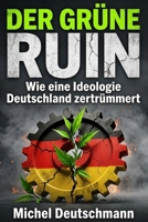 "Der Grüne Ruin": Wie eine Ideologie Deutschland zertrümmert (German Edition) B0GW8LSV33 Book Cover