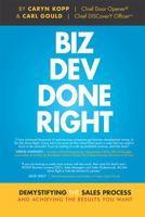 Biz Dev Done Right: Demystifying the Sales Process and Achieving the Results You Want 1599326795 Book Cover