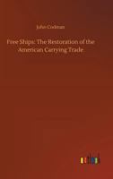 Free Ships: The Restoration of the American Carrying Trade 9356310645 Book Cover