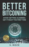 Better Bitcoining: Avoid Getting Scammed. Get it Right The First Time. 1718109679 Book Cover