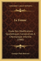 Le Femur: Etude Des Modifications Squelettiques Consecutives A L'Hemiplegie Infantile (1900) 1160157200 Book Cover