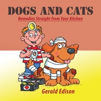 Dogs and Cats: Remedies Straight from Your Kitchen 1456736272 Book Cover