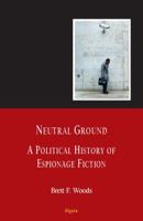 Neutral Ground: A Political History of Espionage Fiction 087586533X Book Cover