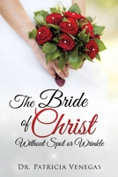 The Bride of Christ Without Spot or Wrinkle B0CJXGL732 Book Cover