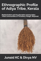 Ethnographic Profile of Adiya Tribe, Kerala: Modernization and Acculturation among Adiya Tribal Communities of Thrissilery Village, Wayanad B08ZB91BQ9 Book Cover