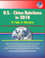 U.S. - China Relations in 2019: A Year in Review - Experts on Hong Kong Protests, Trade Frictions and Trump Tariffs, Chinese Military Activities and Modernization, Regional Security Issues with Taiwan 1695685059 Book Cover