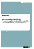 Kommunikatives Handeln als Voraussetzung für eine fungible bürgerliche Öffentlichkeit nach Jürgen Habermas 3656444390 Book Cover