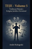 TEJE - Volume 5: Violência Policial e Estigma Jurídico Estrutural: A Legitimação Institucional da Violência contra Grupos Vulneráveis (Portuguese Edition) B0GGQJHMGH Book Cover
