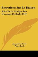 Entretiens Sur La Raison: Suite De La Critique Des Ouvrages De Bayle (1747) 124663063X Book Cover