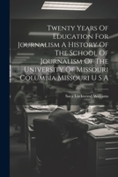 Twenty Years of Education for Journalism a History of the School of Journalism of the University of Missouri Columbia Missouri U S A 1022896326 Book Cover