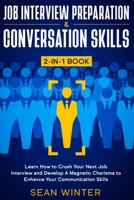 Job Interview Preparation and Conversation Skills 2-in-1 Book: Learn How to Crush Your Next Job Interview and Develop A Magnetic Charisma to Enhance Your Communication Skills 1952083974 Book Cover