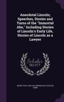 Anecdotal Lincoln: Speeches, Stories, and Yarns of the Immortal Abe; Including Stories of Lincoln's Early Life, Stories of Lincoln as a Lawyer, ... and Great Speeches Chronologically Arranged, 1019227516 Book Cover