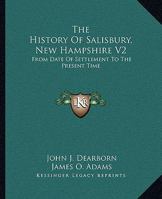The History Of Salisbury, New Hampshire V2: From Date Of Settlement To The Present Time 143268583X Book Cover