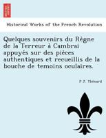 Quelques Souvenirs Du Ra]gne de La Terreur a Cambrai: Appuya(c)S Sur Des Pia]ces Authentiques: Et Recueillis de La Bouche de Ta(c)Moins Oculaires 1249012864 Book Cover