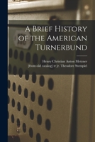 A Brief History of the American Turnerbund 1015026893 Book Cover