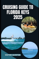 CRUISING GUIDE TO FLORIDA KEYS 2025: Charting Coastal Dreams and Hidden Anchorages from Key Largo to Key West B0FGVMVT1F Book Cover