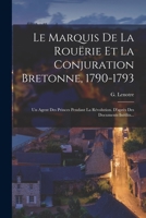 Un agent des princes pendant la Révolution: le marquis de la Rouërie et la conjuration bretonne 1790-1793, d'après des documents inédits 1018671676 Book Cover