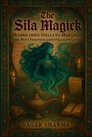 The Sila Magick: Hidden 1400s Spells to Manifest the Most Feminine and Intelligent Genie B0FFML5VYB Book Cover