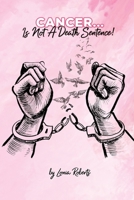 Cancer...Is Not A Death Sentence! 1792376677 Book Cover