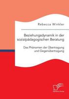 Beziehungsdynamik in Der Sozialpadagogischen Beratung: Das Phanomen Der Ubertragung Und Gegenubertragung 3959348487 Book Cover
