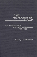 The Hyperkinetic Child: An Annotated Bibliography, 1974-1979 (Contemporary Problems of Childhood) 0313214522 Book Cover