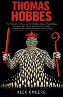Thomas Hobbes: The Philosopher of Power and His Unflinching Vision of Human Nature, the State of War, and the Social Contract, Including Leviathan and the Foundations of Modern Political Thought B0GY1P3L11 Book Cover