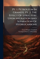 Pt. 1. Petroleum In Granite. Pt. 2. The Effect Of Structure Upon Migration And Separation Of Hydrocarbons... 1275574734 Book Cover