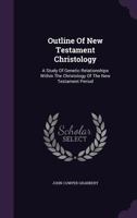 Outline of New Testament Christology: A Study of Genetic Relationships Within The Christology of The 1437048498 Book Cover