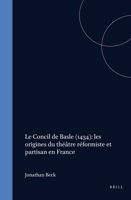 Le Concil De Basle - 1434: Les Origines Du Theatre Reformiste Et Partisan En France (Studies in the History of Christian Thought , No 18) 9004059296 Book Cover