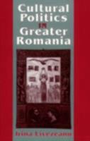 Cultural Politics in Greater Romania: Regionalism, Nation Building, and Ethnic Struggle, 1918-1930 0801486882 Book Cover