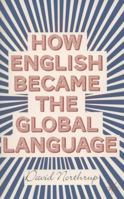 How English Became the Global Language 1137303069 Book Cover