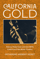 California Gold: Sidney Robertson and the WPA California Folk Music Project 0520391314 Book Cover