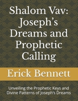 Shalom Vav: Joseph’s Dreams and Prophetic Calling: Unveiling the Prophetic Keys and Divine Patterns of Joseph’s Dreams (Royal Academy Curriculum for The Elect of God) B0FRN1YGB5 Book Cover