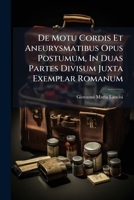 De Motu Cordis Et Aneurysmatibus Opus Postumum, In Duas Partes Divisum Juxta Exemplar Romanum (Latin Edition) 1024330532 Book Cover
