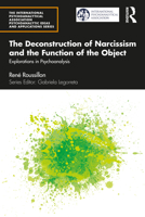 The Deconstruction of Narcissism and the Function of the Object: Explorations in Psychoanalysis 1032056878 Book Cover