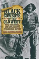 Black Cowboys of the Old West: True, Sensational, and Little-Known Stories from History 0762760710 Book Cover