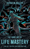 The Dark Art of Life Mastery: Your Life, Your Way, Right Here, Right Now 154454586X Book Cover