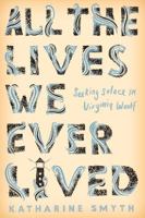 All the Lives We Ever Lived: Seeking Solace in Virginia Woolf 1524760625 Book Cover