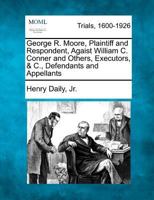 George R. Moore, Plaintiff and Respondent, Agaist William C. Conner and Others, Executors, & C., Defendants and Appellants 1275765254 Book Cover