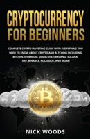 Cryptocurrency for Beginners: Complete Crypto Investing Guide with Everything You Need to Know About Crypto and Altcoins Including Bitcoin, Ethereum, ... Solana, XRP, Binance, Polkadot, and More! 1087862485 Book Cover