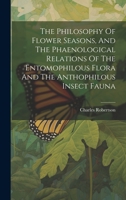 The Philosophy Of Flower Seasons, And The Phaenological Relations Of The Entomophilous Flora And The Anthophilous Insect Fauna 1377283879 Book Cover