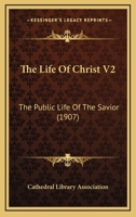 The Life Of Christ V2: The Public Life Of The Savior 0548761493 Book Cover