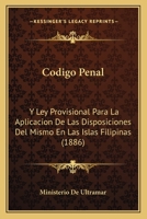 Codigo Penal: Y Ley Provisional Para La Aplicacion De Las Disposiciones Del Mismo En Las Islas Filipinas (1886) 1273181859 Book Cover