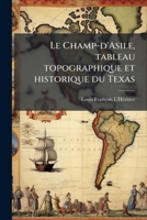 Le Champ-d'Asile, tableau topographique et historique du Texas (French Edition) 1024758745 Book Cover