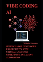 Vibe Coding AI: Supercharge Developer Productivity with Natural Language Workflows and Agent Automation B0FKYWHDQ6 Book Cover