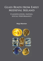 Glass Beads from Early Medieval Ireland: Classification, Dating, Social Performance 1784911968 Book Cover