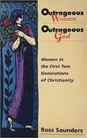 Outrageous Women, Outrageous God: Women in the First Two Generations of Christianity 085574278X Book Cover