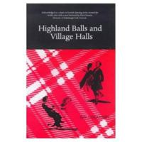 Highland Balls and Village Halls: A Look at the Scot and His Dancing 094648712X Book Cover